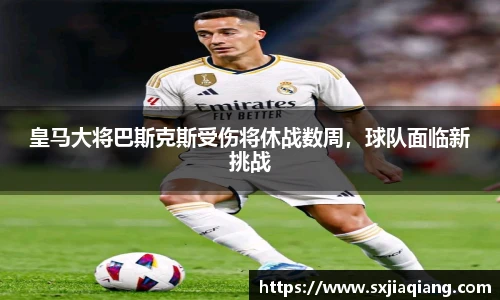 皇马大将巴斯克斯受伤将休战数周，球队面临新挑战