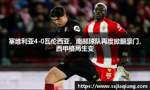 塞维利亚4-0瓦伦西亚，南部球队再度掀翻豪门，西甲格局生变