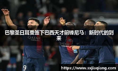 巴黎圣日耳曼签下巴西天才前锋尼马：新时代的到来