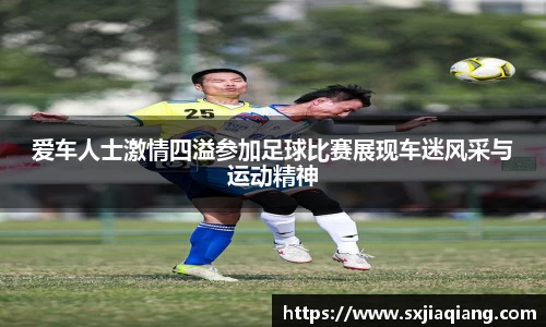 爱车人士激情四溢参加足球比赛展现车迷风采与运动精神
