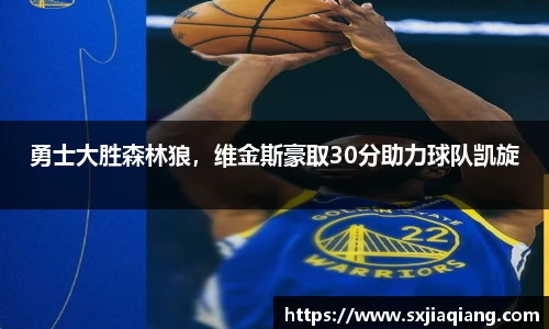 勇士大胜森林狼，维金斯豪取30分助力球队凯旋
