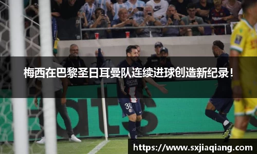梅西在巴黎圣日耳曼队连续进球创造新纪录！
