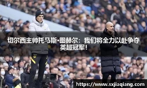 切尔西主帅托马斯·图赫尔：我们将全力以赴争夺英超冠军！