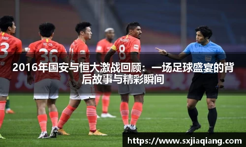 2016年国安与恒大激战回顾：一场足球盛宴的背后故事与精彩瞬间