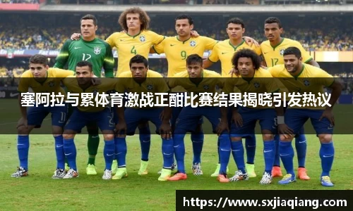 塞阿拉与累体育激战正酣比赛结果揭晓引发热议
