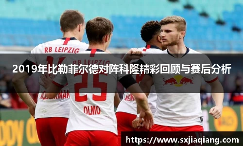 2019年比勒菲尔德对阵科隆精彩回顾与赛后分析