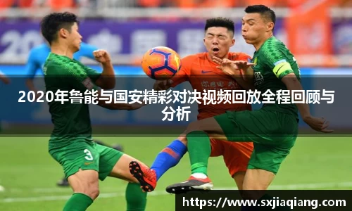 2020年鲁能与国安精彩对决视频回放全程回顾与分析