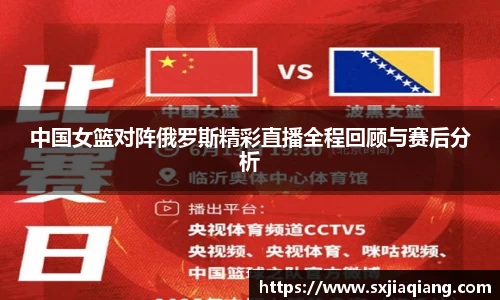 中国女篮对阵俄罗斯精彩直播全程回顾与赛后分析