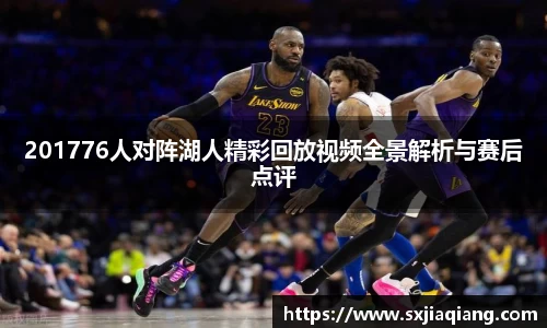 201776人对阵湖人精彩回放视频全景解析与赛后点评