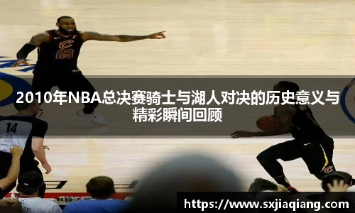 2010年NBA总决赛骑士与湖人对决的历史意义与精彩瞬间回顾
