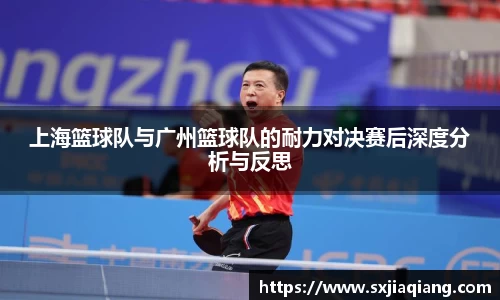 上海篮球队与广州篮球队的耐力对决赛后深度分析与反思
